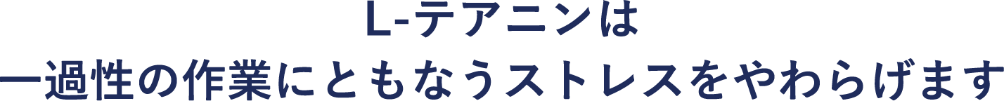 L-テアニンは一過性の作業にともなうストレスをやわらげます
