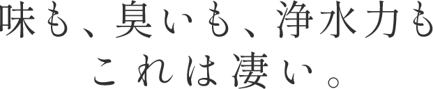 味も、臭いも、浄水力も！これは凄い